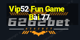 Vip52 Fun Game Bài 77