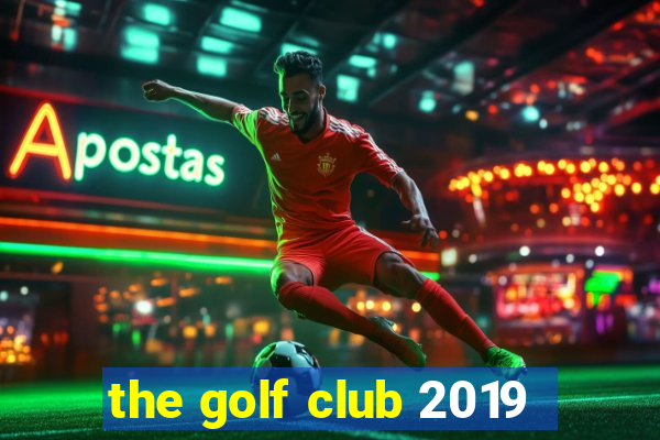 the golf club 2019