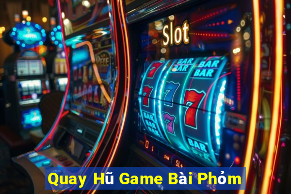 Quay Hũ Game Bài Phỏm