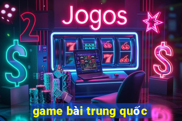 game bài trung quốc