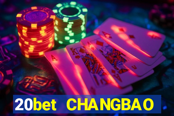 20bet CHANGBAO Việt nam THỰC TẾ