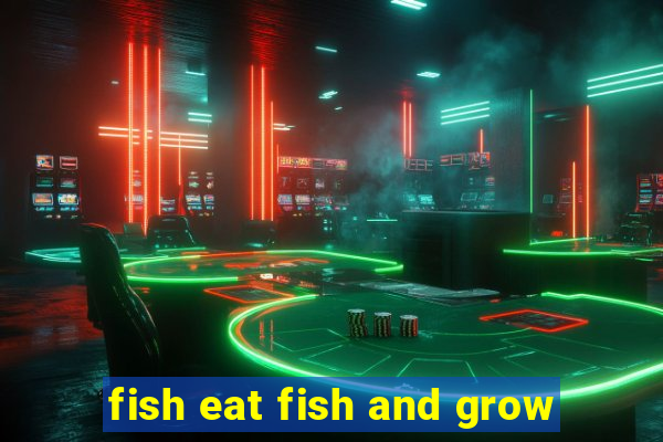 fish eat fish and grow