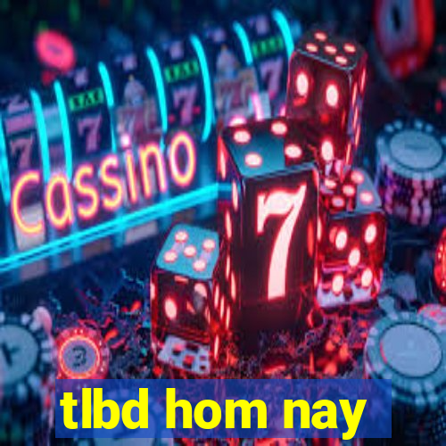 tlbd hom nay