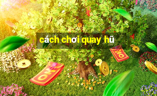 cách chơi quay hũ