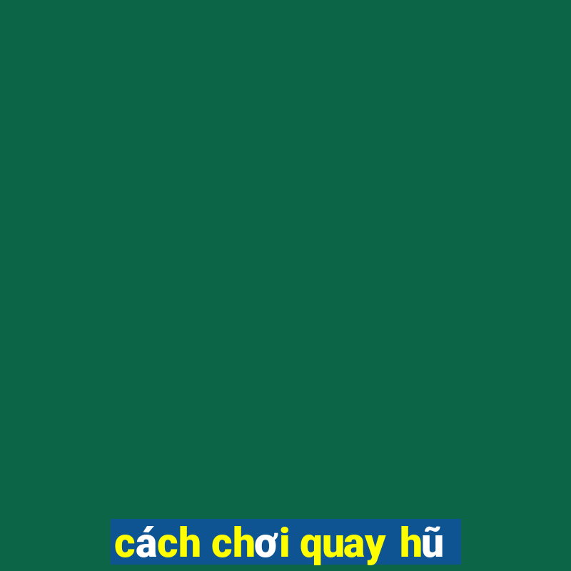 cách chơi quay hũ