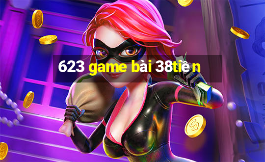 623 game bài 38tiền