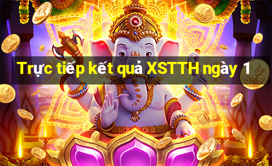 Trực tiếp kết quả XSTTH ngày 1