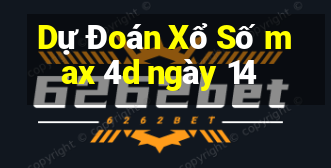 Dự Đoán Xổ Số max 4d ngày 14