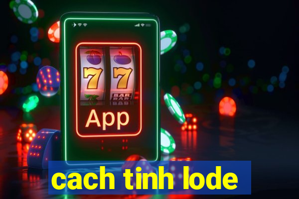 cach tinh lode