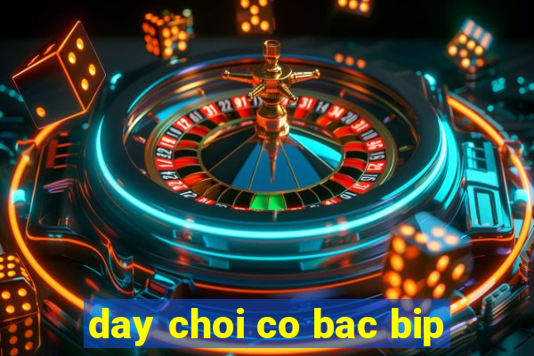 day choi co bac bip