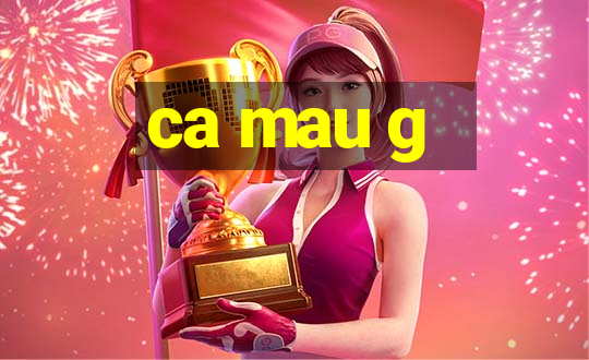 ca mau g