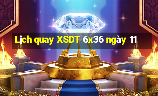 Lịch quay XSDT 6x36 ngày 11