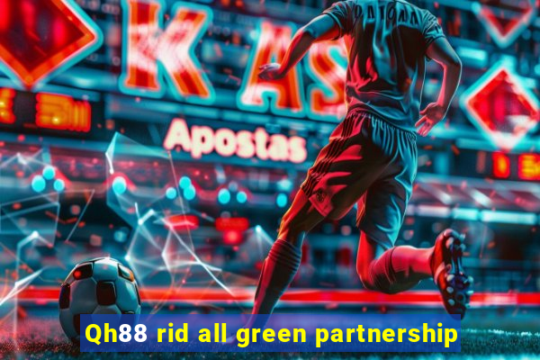 Qh88 rid all green partnership