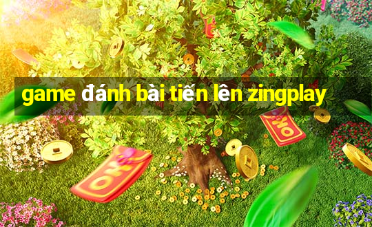 game đánh bài tiến lên zingplay