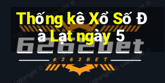 Thống kê Xổ Số Đà Lạt ngày 5