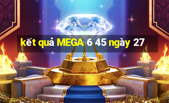 kết quả MEGA 6 45 ngày 27