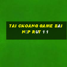 Tai Choang Game Bài Nạp Rút 1 1