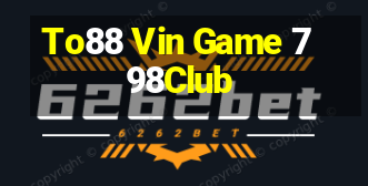 To88 Vin Game 798Club