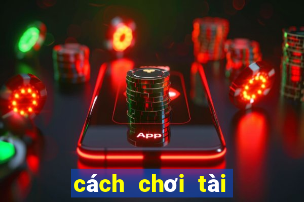 cách chơi tài xỉu thắng 100