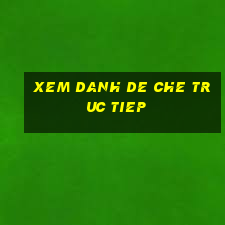 xem danh de che truc tiep