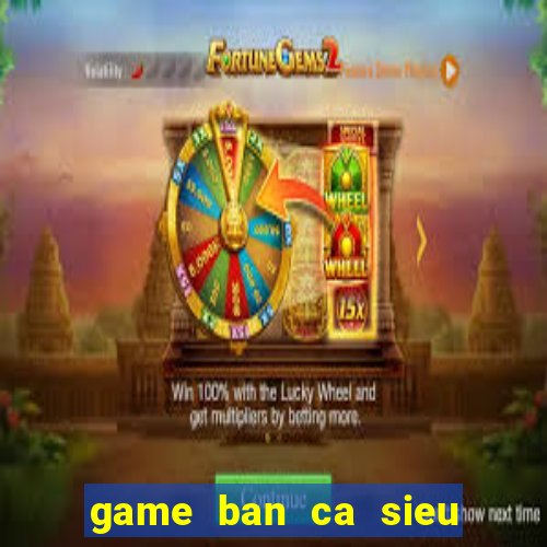 game ban ca sieu an xu