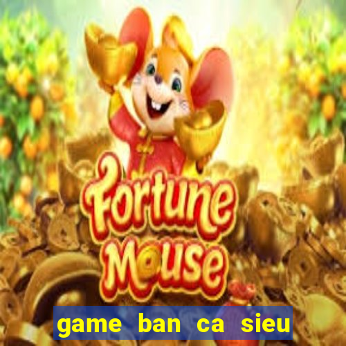 game ban ca sieu an xu