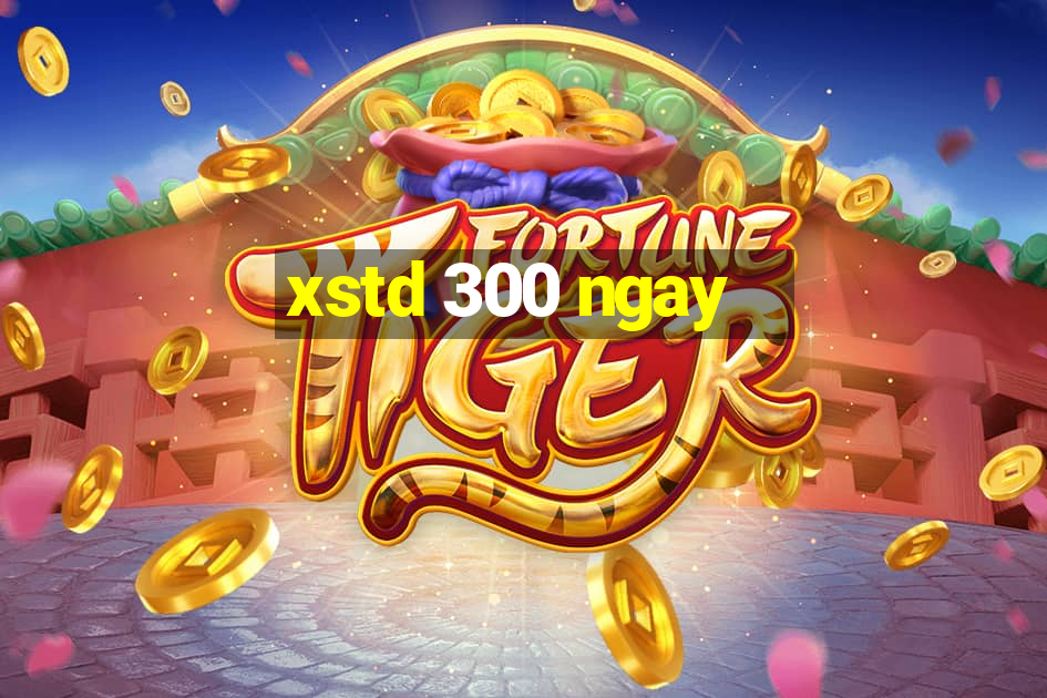 xstd 300 ngay