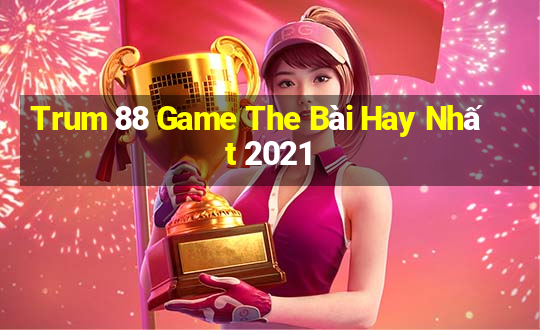 Trum 88 Game The Bài Hay Nhất 2021