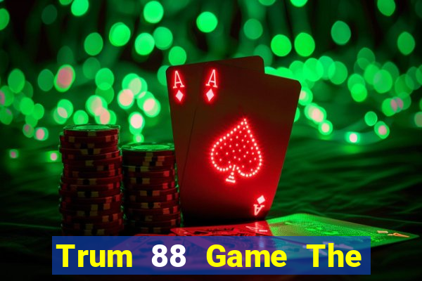 Trum 88 Game The Bài Hay Nhất 2021