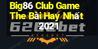 Big86 Club Game The Bài Hay Nhất 2021