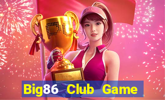 Big86 Club Game The Bài Hay Nhất 2021