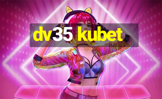 dv35 kubet