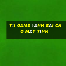 tải game đánh bài cho máy tính