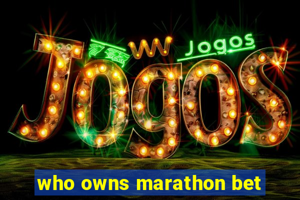 who owns marathon bet