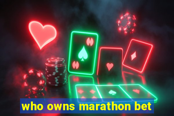 who owns marathon bet