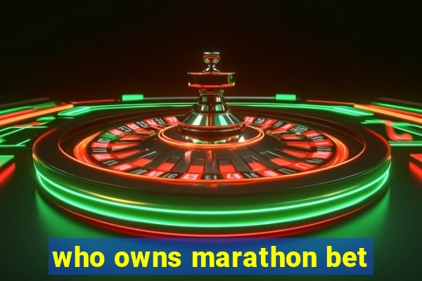 who owns marathon bet