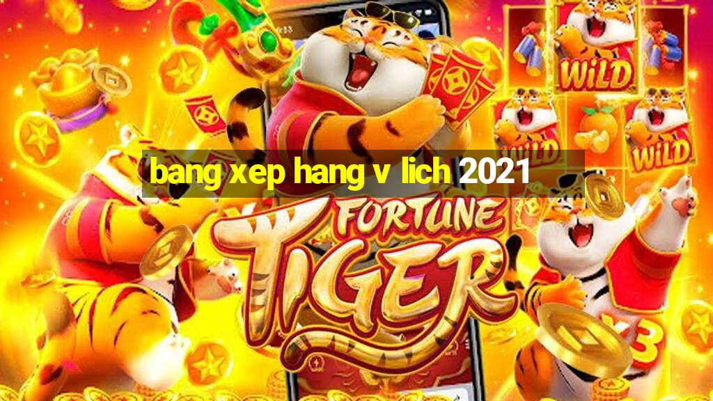 bang xep hang v lich 2021