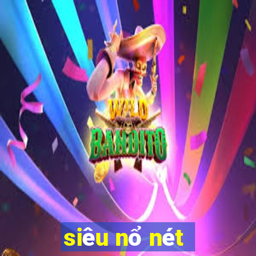 siêu nổ nét