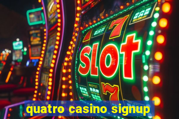 quatro casino signup