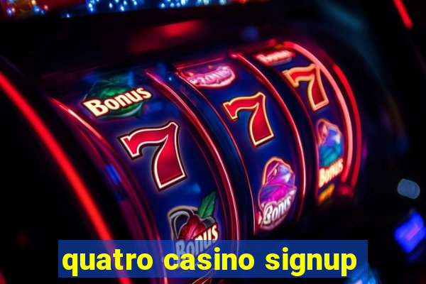 quatro casino signup