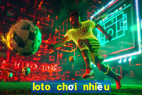 loto chơi nhiều trong ngày