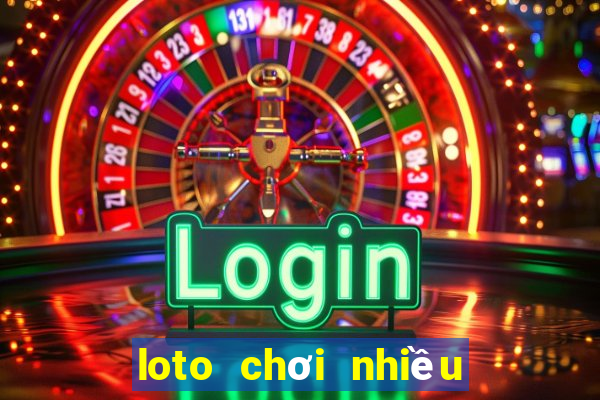 loto chơi nhiều trong ngày