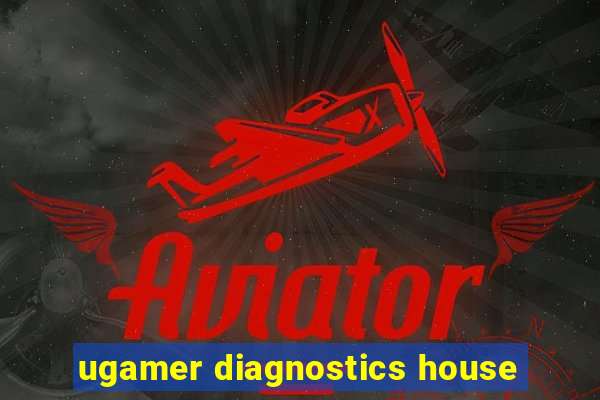 ugamer diagnostics house