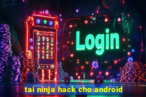 tai ninja hack cho android