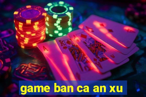 game ban ca an xu