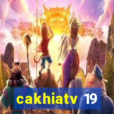 cakhiatv 19