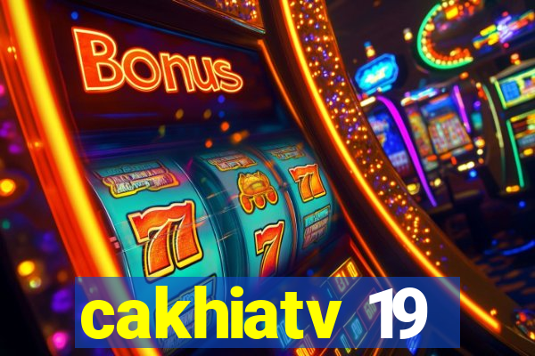 cakhiatv 19