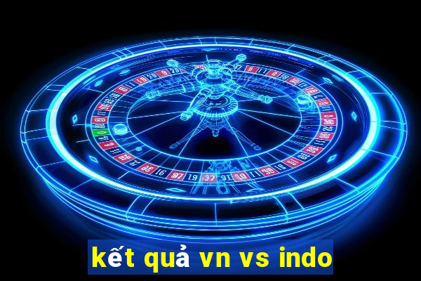 kết quả vn vs indo