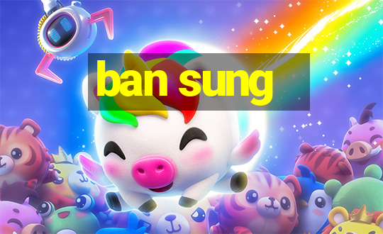 ban sung