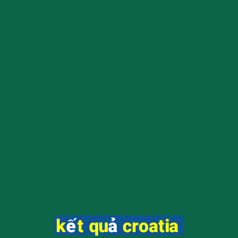 kết quả croatia